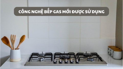 TÌM HIỂU CÓ BAO NHIÊU CÔNG NGHỆ BẾP GAS MỚI ĐƯỢC SỬ DỤNG ?